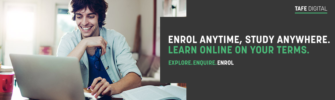 Enrol anytime, study anywhere. Learn online on your terms.